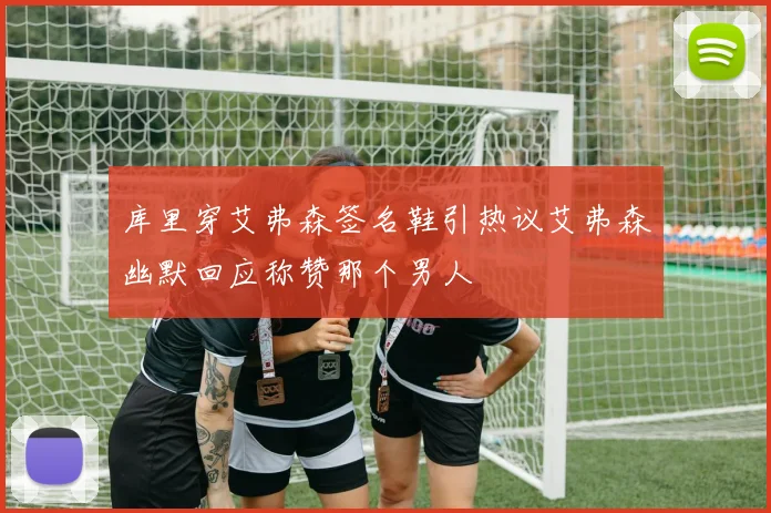 库里穿艾弗森签名鞋引热议艾弗森幽默回应称赞那个男人